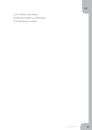 U3
127Resíduos sólidos
c) Em inertes e não inertes.
d) Quanto à origem e à destinação.
e) Em perigosos e inertes.
 