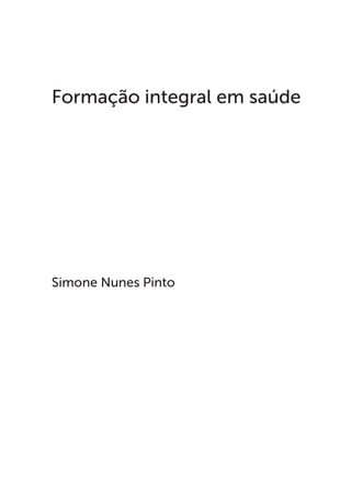 Simone Nunes Pinto
Formação integral em saúde
 