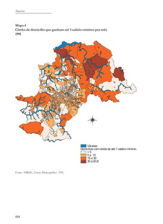 Anexos
414
Mapa 4
Chefes de domicílio que ganham até 1 salário mínimo por mês
1991
Fonte: FIBGE, Censo Demográfico 1991.
 