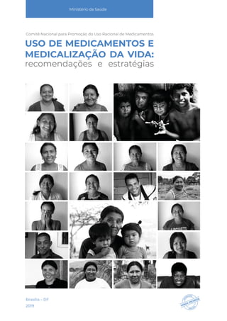 USO DE MEDICAMENTOS E
MEDICALIZAÇÃO DA VIDA:
recomendações e estratégias
Comitê Nacional para Promoção do Uso Racional de Medicamentos
Ministério da Saúde
Brasília – DF
2019
 