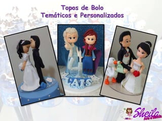 Topos de Bolo
Temáticos e Personalizados