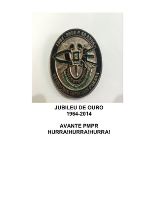 JUBILEU DE OURO
1964-2014
AVANTE PMPR
HURRA!HURRA!HURRA!
 