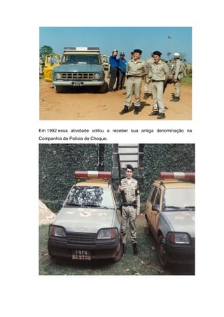 Em 1992 essa atividade voltou a receber sua antiga denominação na
Companhia de Polícia de Choque.
 