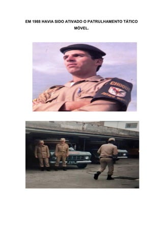 EM 1988 HAVIA SIDO ATIVADO O PATRULHAMENTO TÁTICO
MÓVEL.
 