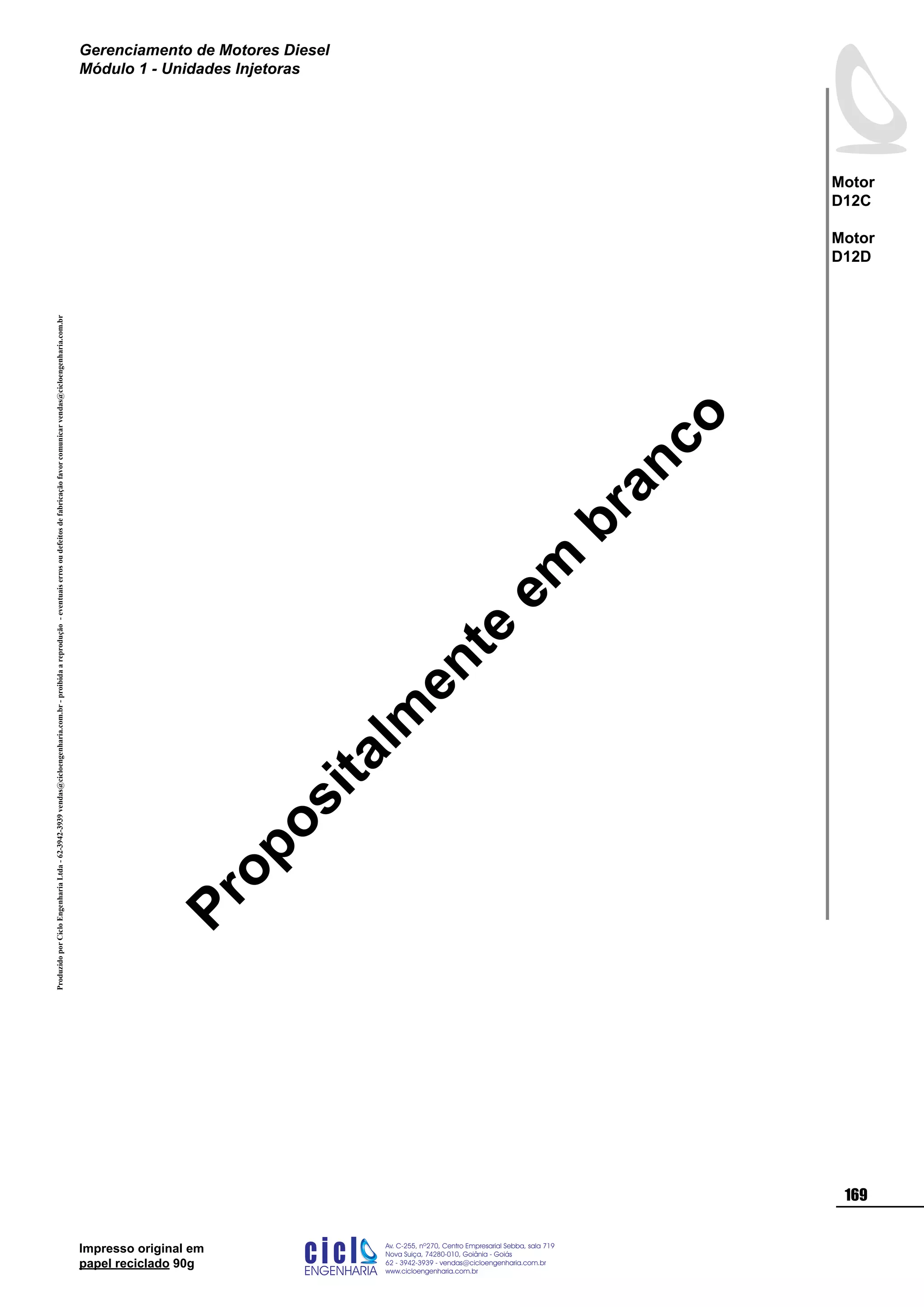 ProduzidoporCicloEngenhariaLtda-62-3942-3939vendas@cicloengenharia.com.br-proibidaareprodução-eventuaiserrosoudefeitosdefabricaçãofavorcomunicarvendas@cicloengenharia.com.br
ENGENHARIA
C I C I
I
Av. C-255, nº270, sala 719
Nova Suiça, 74280-010, Goiânia - Goiás
62 - 3942-3939 - vendas@cicloengenharia.com.br
www.cicloengenharia.com.br
Centro Empresarial Sebba,
169
Motor
D12C
Motor
D12D
Gerenciamento de Motores Diesel
Módulo 1 - Unidades Injetoras
Impresso original em
papel reciclado 90g
Propositalm
ente
em
branco
 