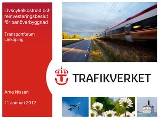 Livscykelkostnad och
reinvesteringsbeslut
för banöverbyggnad

Transportforum
Linköping




Arne Nissen

11 Januari 2012
 