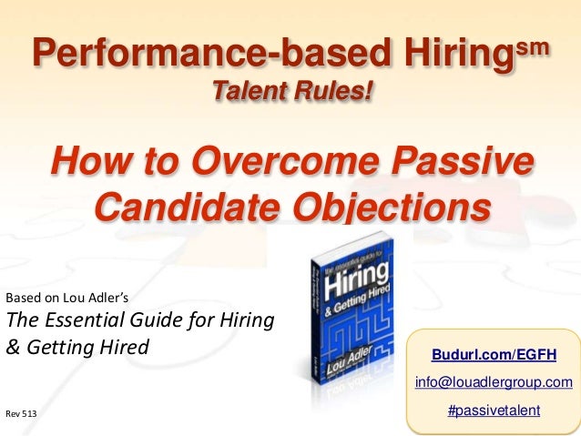 Performance-based HiringsmTalent Rules!How to Overcome PassiveCandidate ObjectionsBased on Lou Adler’sThe Essential Guide ...