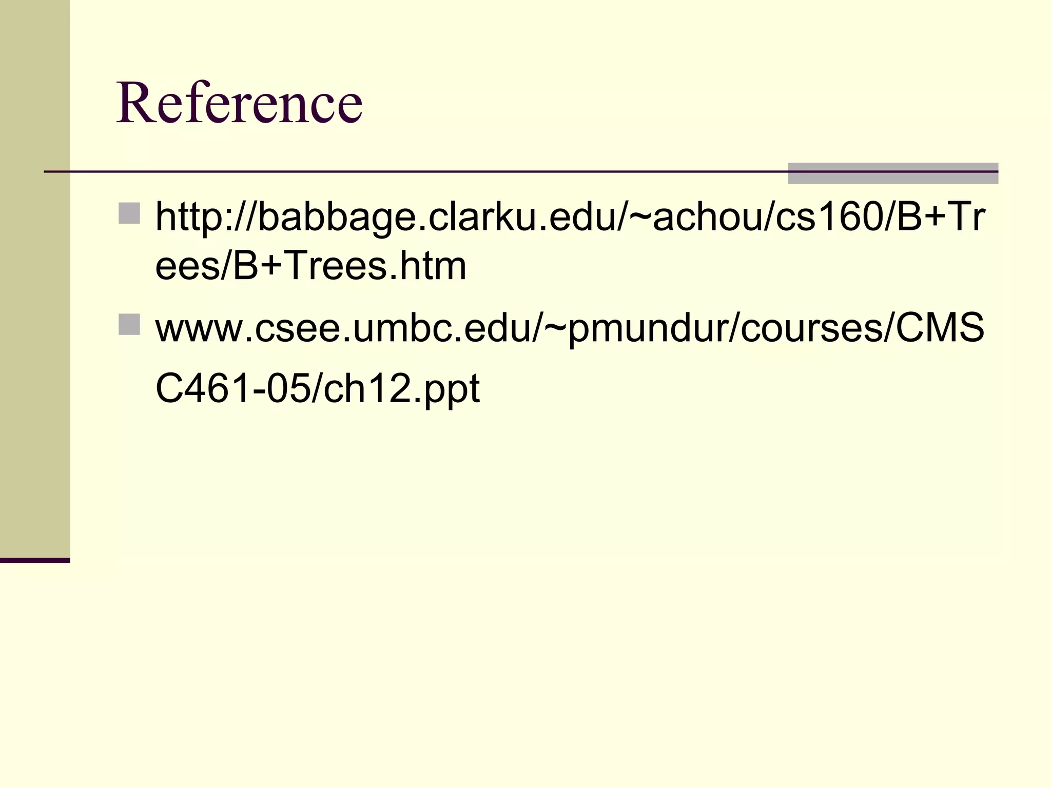Reference http://babbage.clarku.edu/~achou/cs160/B+Trees/B+Trees.htm www.csee.umbc.edu/~pmundur/courses/CMSC461-05/ch12.ppt   