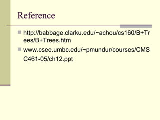 Reference http://babbage.clarku.edu/~achou/cs160/B+Trees/B+Trees.htm www.csee.umbc.edu/~pmundur/courses/CMSC461-05/ch12.ppt   