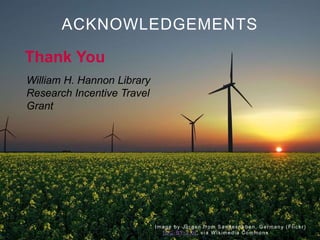 ACKNOWLEDGEMENTS
Thank You
William H. Hannon Library
Research Incentive Travel
Grant
Image by Jürgen f rom Sandesneben, Germany (Flick r)
[CC-BY-2.0], via W ikimedia Commons
 