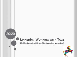 20:20
        LINKEDIN: WORKING WITH TAGS
        20:20 e-Learning® from The Learning Maverick®
 