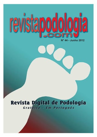 N° 44 - Junho 2012 
Revista Digital de Podologia 
G r a t u i t a - Em P o r t u g u ê s 
 