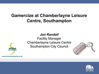 Gamercize at Chamberlayne Leisure Centre, Southampton Jon Randall Facility Manager Chamberlayne Leisure Centre  Southampton City Council 