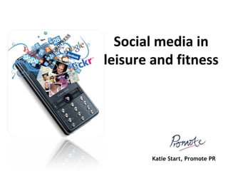 Social media in leisure and fitness Katie Start, Promote PR 