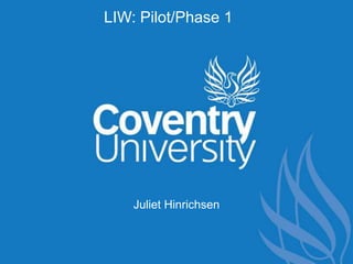 LIW: Pilot/Phase 1 Juliet Hinrichsen 