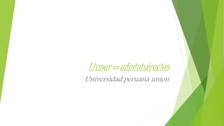 Lixmar=administracion
Universidad peruana union
 