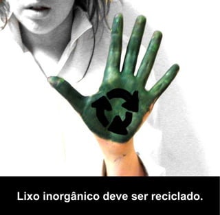 Lixo inorgânico deve ser reciclado.
 