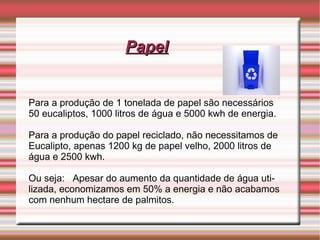 Vidros O vidro é 100% reciclável. Isto é, 1 kg de vidro reciclado produz 1 kg de vidro novo. Para se produzir uma material feito de vidro são necessárias areia, barrilha, calcário, carbonato de sódio, cal, dolomita, feldspato e temperatura de 1500ºC, o que gera muita energia. Logo, reciclando, eonomizamos 70% de energia,  areia e água. Vamos analisar cada material. 