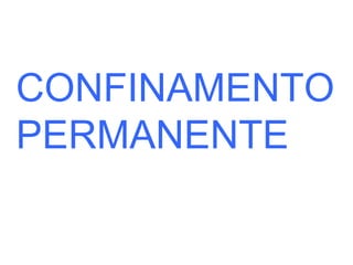 CONFINAMENTO PERMANENTE 