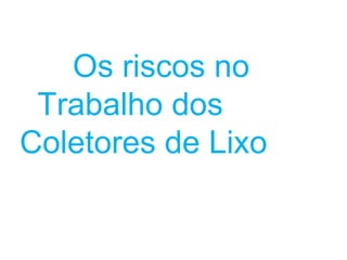 Os riscos no  Trabalho dos  Coletores de Lixo 