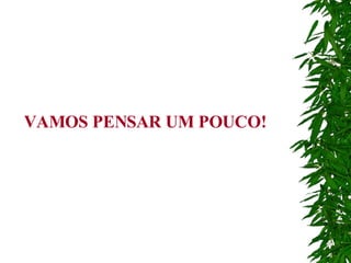 VAMOS PENSAR UM POUCO! 