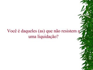 Você é daqueles (as) que não resistem a uma liquidação? 