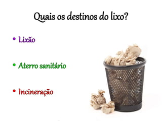 Quais os destinos do lixo?
 