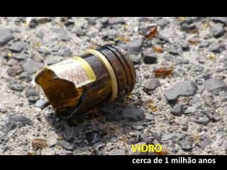 cerca de 1 milhão anos
VIDRO