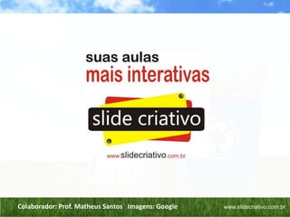 Colaborador: Prof. Matheus Santos Imagens: Google