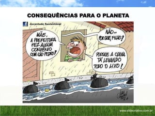 CONSEQUÊNCIAS PARA O PLANETA