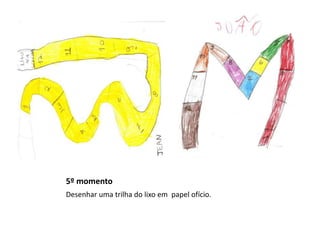 5º momento
Desenhar uma trilha do lixo em papel ofício.

 