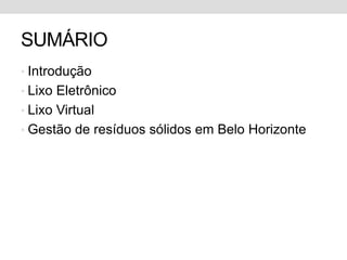 SUMÁRIOIntroduçãoLixo EletrônicoLixo VirtualGestão de resíduos sólidos em Belo Horizonte