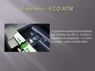 A primeira estação foi instalada
em Omaha, nos EUA. A ideia é
espalhar as máquinas - e o bom
exemplo - pelo mundo todo.
 
