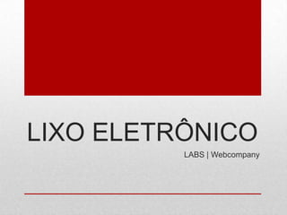 LIXO ELETRÔNICO LABS | Webcompany 