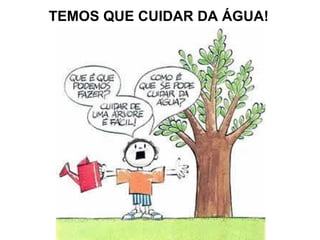 TEMOS QUE CUIDAR DA ÁGUA!