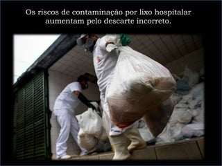 Os riscos de contaminação por lixo hospitalar
aumentam pelo descarte incorreto.