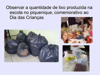 Observar a quantidade de lixo produzida na escola no piquenique, comemorativo ao Dia das Crianças 