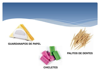 GUARDANAPOS DE PAPEL
PALITOS DE DENTES
CHICLETES
 
