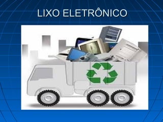 LIXO ELETRÔNICO
 