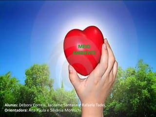 Alunas: Débora Correia, Jacilaine Santana e Rafaela Tadei
Orientadora: Ana Paula e Silvânia Moreschi
 