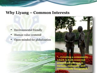 Why Liyang – Common Interests
• Environmental friendly
• Human value centered
• Open-minded for globalization
21
“...Creat...