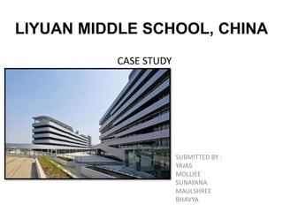 LIYUAN MIDDLE SCHOOL, CHINA
SUBMITTED BY :
YAJAS
MOLLIEE
SUNAYANA
MAULSHREE
BHAVYA
CASE STUDY
 