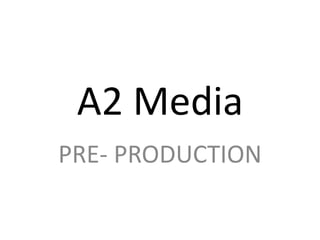 A2 Media  PRE- PRODUCTION 