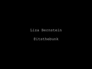 Liza Bernstein
@itsthebunk
 