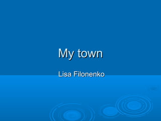 My townMy town
Lisa FilonenkoLisa Filonenko
 