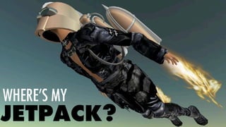 WHERE’S MY
JETPACK?
 