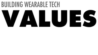 BUILDING WEARABLE TECH
VALUES
 