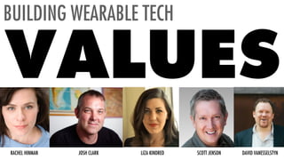 BUILDING WEARABLE TECH
VALUES
JOSH CLARK LIZA KINDRED SCOTT JENSON DAVID VANESSELSTYNRACHEL HINMAN
 