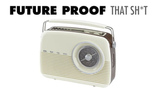 FUTURE PROOF THAT SH*T
 