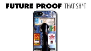 FUTURE PROOF THAT SH*T
 